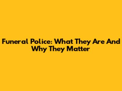 Funeral Police: What They Are And Why They Matter