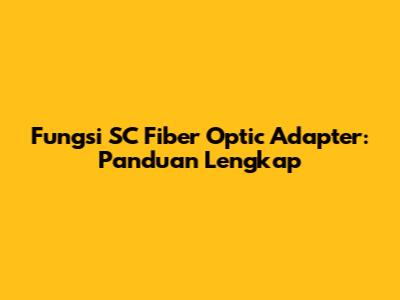 Fungsi SC Fiber Optic Adapter: Panduan Lengkap