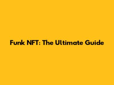 Funk NFT: The Ultimate Guide