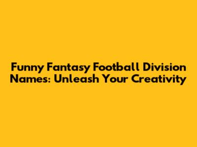 Funny Fantasy Football Division Names: Unleash Your Creativity