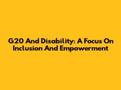 G20 And Disability: A Focus On Inclusion And Empowerment