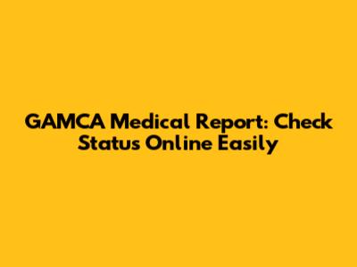 GAMCA Medical Report: Check Status Online Easily