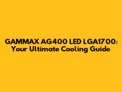 GAMMAX AG400 LED LGA1700: Your Ultimate Cooling Guide