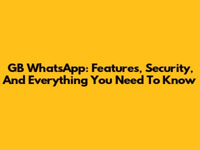 GB WhatsApp: Features, Security, And Everything You Need To Know