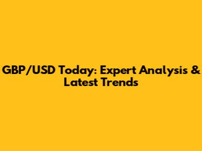 GBP/USD Today: Expert Analysis & Latest Trends