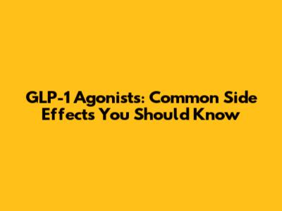 GLP-1 Agonists: Common Side Effects You Should Know