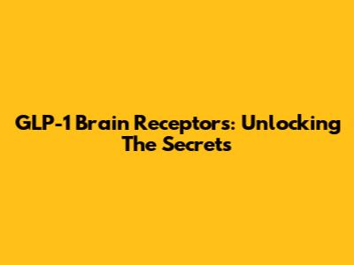 GLP-1 Brain Receptors: Unlocking The Secrets