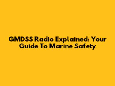 GMDSS Radio Explained: Your Guide To Marine Safety