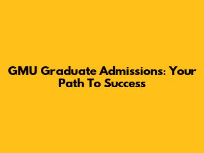 GMU Graduate Admissions: Your Path To Success