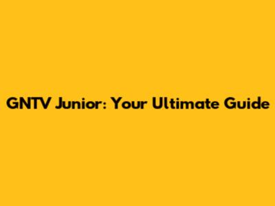 GNTV Junior: Your Ultimate Guide