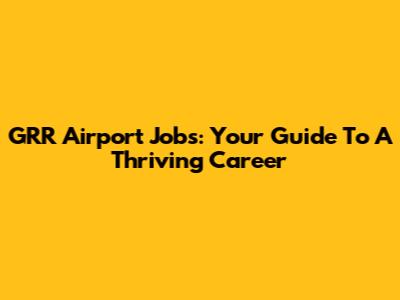 GRR Airport Jobs: Your Guide To A Thriving Career