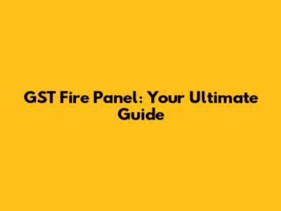 GST Fire Panel: Your Ultimate Guide