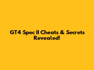 GT4 Spec II Cheats & Secrets Revealed!