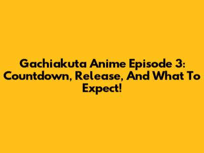 Gachiakuta Anime Episode 3: Countdown, Release, And What To Expect!