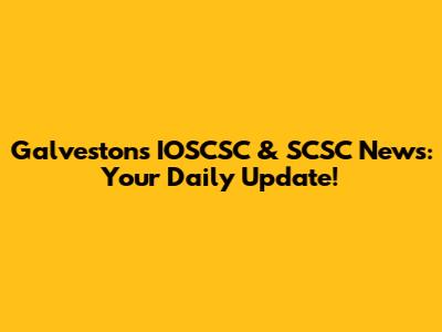 Galveston's IOSCSC & SCSC News: Your Daily Update!