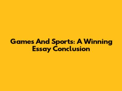 Games And Sports: A Winning Essay Conclusion