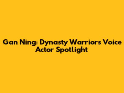 Gan Ning: Dynasty Warriors Voice Actor Spotlight