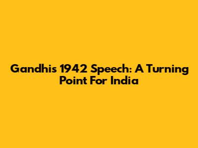 Gandhi's 1942 Speech: A Turning Point For India