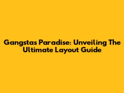Gangsta's Paradise: Unveiling The Ultimate Layout Guide