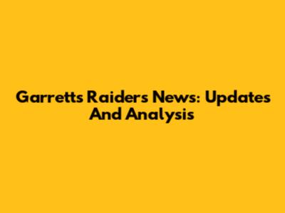 Garrett's Raiders News: Updates And Analysis