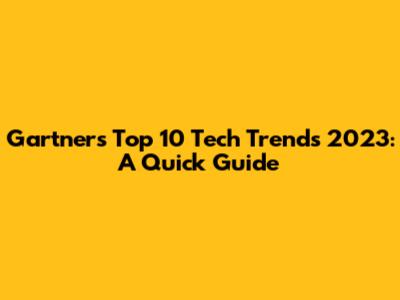 Gartner's Top 10 Tech Trends 2023: A Quick Guide