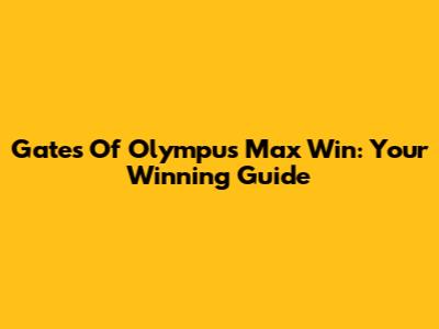 Gates Of Olympus Max Win: Your Winning Guide