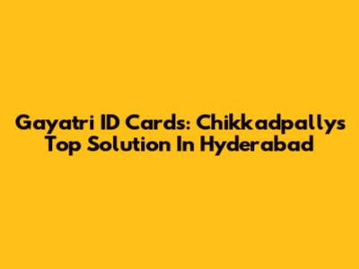Gayatri ID Cards: Chikkadpally's Top Solution In Hyderabad
