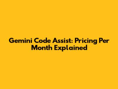 Gemini Code Assist: Pricing Per Month Explained