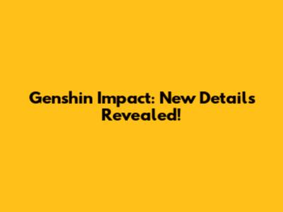 Genshin Impact: New Details Revealed!