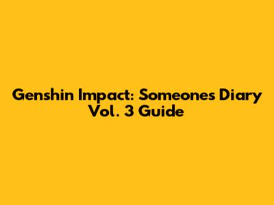 Genshin Impact: Someone's Diary Vol. 3 Guide