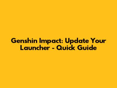 Genshin Impact: Update Your Launcher - Quick Guide