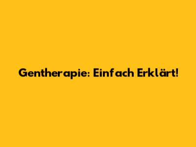 Gentherapie: Einfach Erklärt!