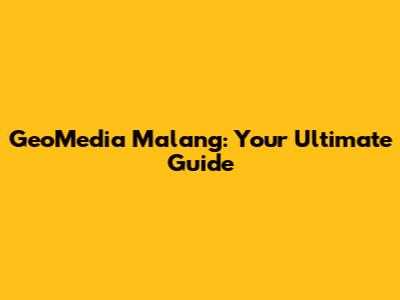 GeoMedia Malang: Your Ultimate Guide