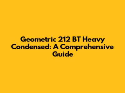 Geometric 212 BT Heavy Condensed: A Comprehensive Guide