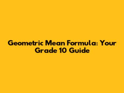 Geometric Mean Formula: Your Grade 10 Guide