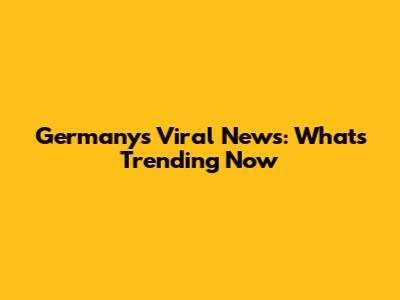 Germany's Viral News: What's Trending Now