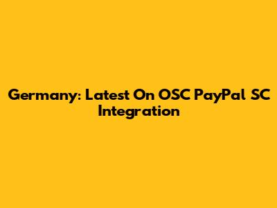 Germany: Latest On OSC PayPal SC Integration