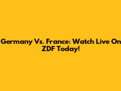 Germany Vs. France: Watch Live On ZDF Today!