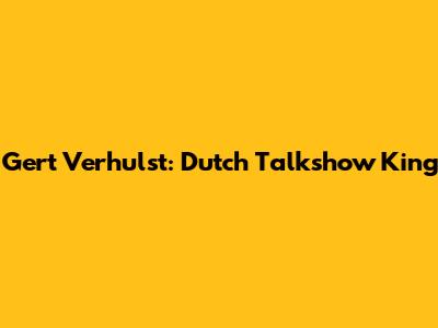 Gert Verhulst: Dutch Talkshow King