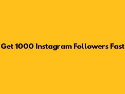 Get 1000 Instagram Followers Fast