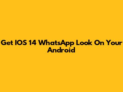 Get IOS 14 WhatsApp Look On Your Android