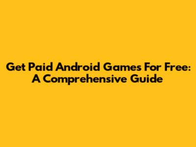 Get Paid Android Games For Free: A Comprehensive Guide