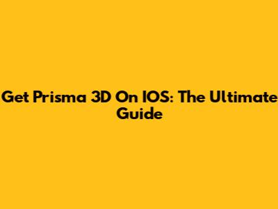 Get Prisma 3D On IOS: The Ultimate Guide