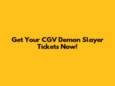 Get Your CGV Demon Slayer Tickets Now!