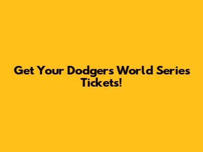 Get Your Dodgers World Series Tickets!