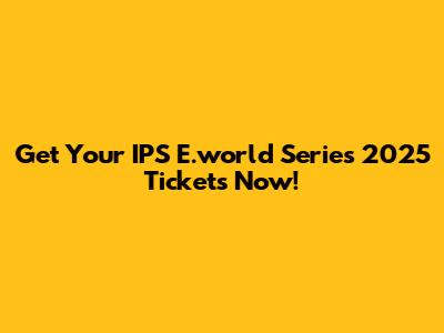 Get Your IPS E.world Series 2025 Tickets Now!