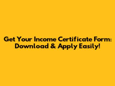 Get Your Income Certificate Form: Download & Apply Easily!