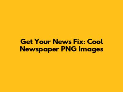 Get Your News Fix: Cool Newspaper PNG Images