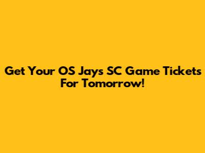 Get Your OS Jays SC Game Tickets For Tomorrow!