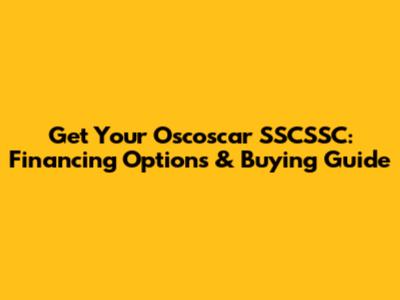Get Your Oscoscar SSCSSC: Financing Options & Buying Guide